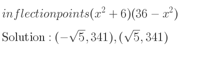 The inflection points of (x^2+6)(36-x^2) are (-sqrt(5),341),(sqrt(5),341)